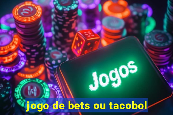 jogo de bets ou tacobol